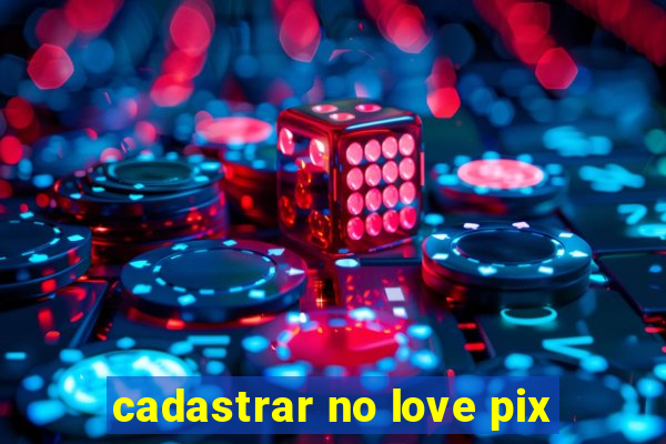 cadastrar no love pix